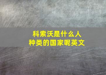 科索沃是什么人种类的国家呢英文