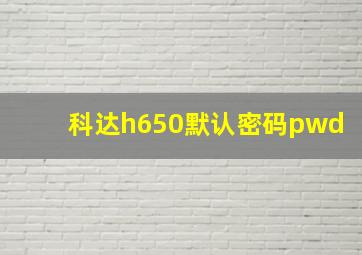 科达h650默认密码pwd