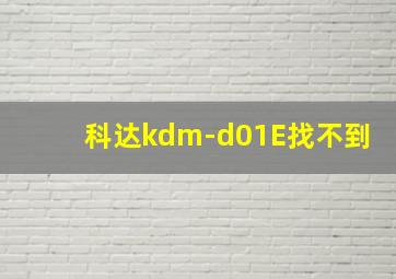 科达kdm-d01E找不到