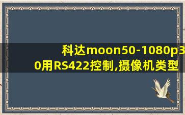 科达moon50-1080p30用RS422控制,摄像机类型