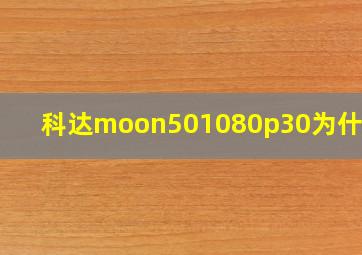 科达moon501080p30为什么卡