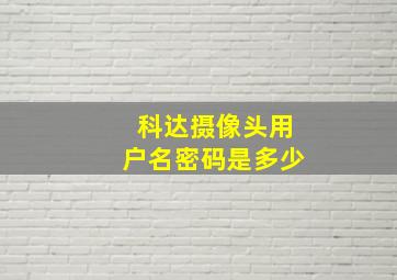 科达摄像头用户名密码是多少