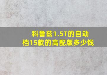 科鲁兹1.5T的自动档15款的高配版多少钱