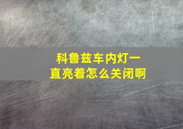 科鲁兹车内灯一直亮着怎么关闭啊