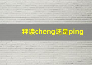 秤读cheng还是ping