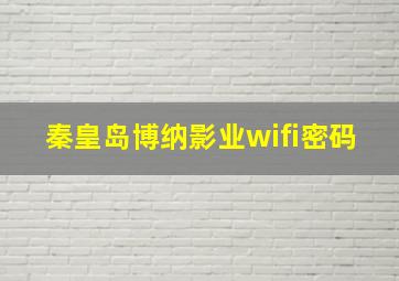 秦皇岛博纳影业wifi密码