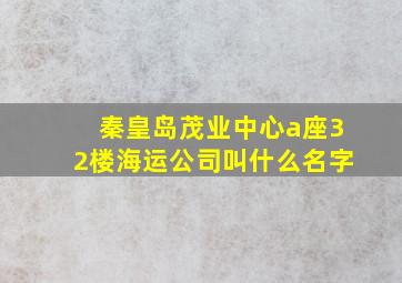 秦皇岛茂业中心a座32楼海运公司叫什么名字