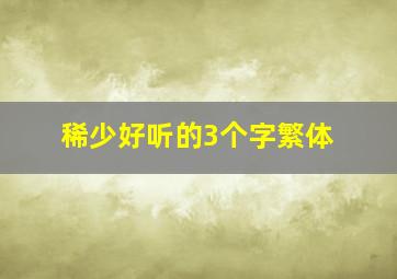 稀少好听的3个字繁体