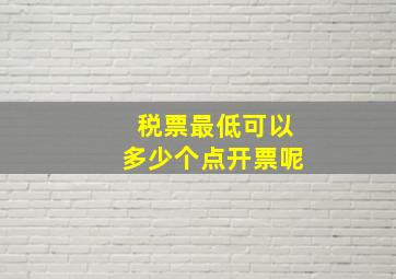 税票最低可以多少个点开票呢