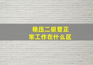 稳压二极管正常工作在什么区