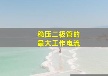 稳压二极管的最大工作电流