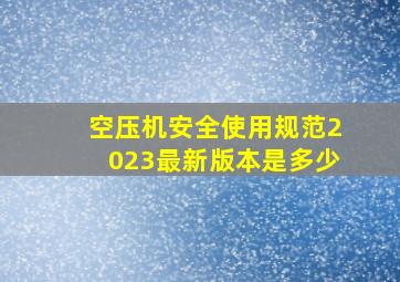 空压机安全使用规范2023最新版本是多少