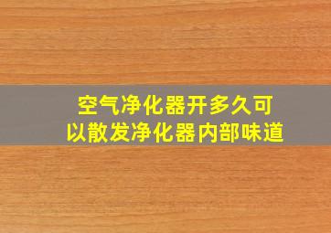 空气净化器开多久可以散发净化器内部味道