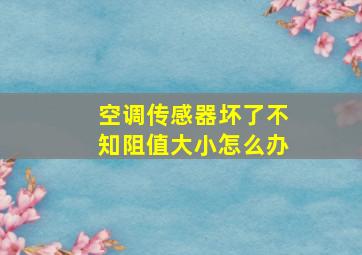 空调传感器坏了不知阻值大小怎么办