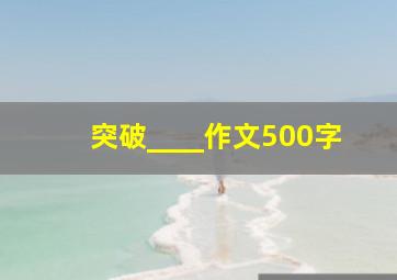 突破____作文500字