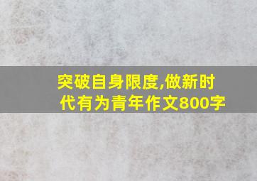 突破自身限度,做新时代有为青年作文800字