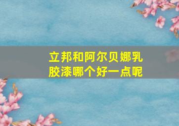 立邦和阿尔贝娜乳胶漆哪个好一点呢