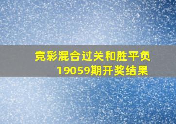 竞彩混合过关和胜平负19059期开奖结果