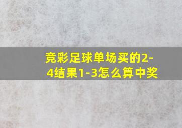 竞彩足球单场买的2-4结果1-3怎么算中奖