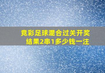 竞彩足球混合过关开奖结果2串1多少钱一注