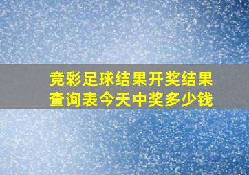 竞彩足球结果开奖结果查询表今天中奖多少钱