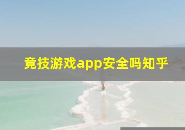 竞技游戏app安全吗知乎