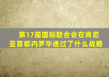 第17届国际联合会在肯尼亚首都内罗毕通过了什么战略