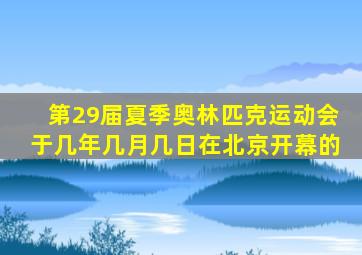 第29届夏季奥林匹克运动会于几年几月几日在北京开幕的