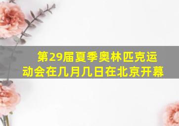 第29届夏季奥林匹克运动会在几月几日在北京开幕