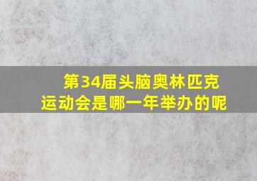 第34届头脑奥林匹克运动会是哪一年举办的呢