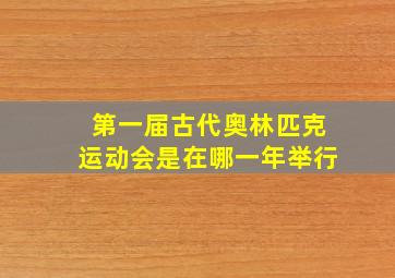 第一届古代奥林匹克运动会是在哪一年举行