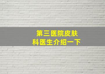 第三医院皮肤科医生介绍一下