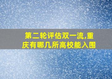 第二轮评估双一流,重庆有哪几所高校能入围