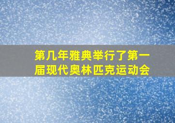 第几年雅典举行了第一届现代奥林匹克运动会