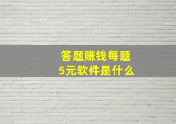 答题赚钱每题5元软件是什么