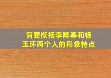 简要概括李隆基和杨玉环两个人的形象特点