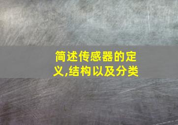 简述传感器的定义,结构以及分类