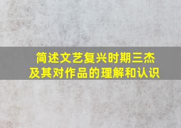 简述文艺复兴时期三杰及其对作品的理解和认识