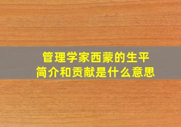 管理学家西蒙的生平简介和贡献是什么意思