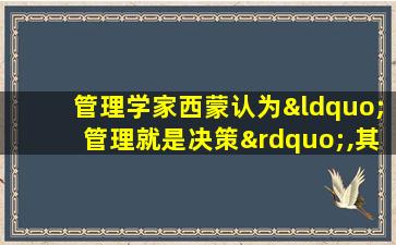 管理学家西蒙认为“管理就是决策”,其含义是()