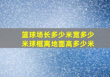 篮球场长多少米宽多少米球框离地面高多少米