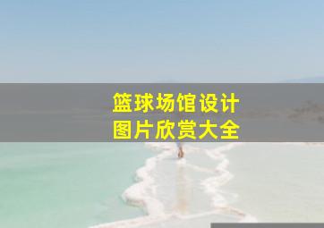 篮球场馆设计图片欣赏大全