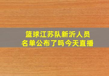 篮球江苏队新沂人员名单公布了吗今天直播