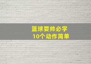 篮球耍帅必学10个动作简单