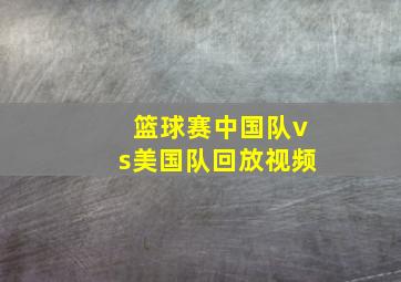 篮球赛中国队vs美国队回放视频