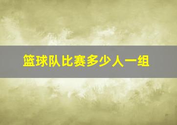 篮球队比赛多少人一组