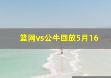 篮网vs公牛回放5月16