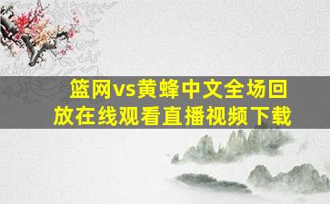 篮网vs黄蜂中文全场回放在线观看直播视频下载