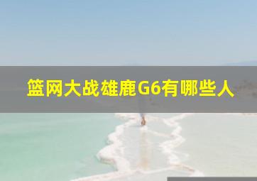 篮网大战雄鹿G6有哪些人