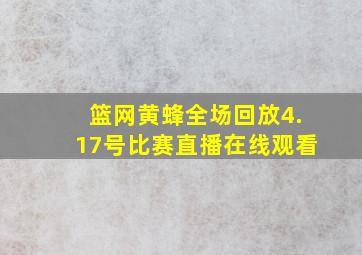 篮网黄蜂全场回放4.17号比赛直播在线观看